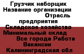 Грузчик-наборщик › Название организации ­ Fusion Service › Отрасль предприятия ­ Складское хозяйство › Минимальный оклад ­ 11 500 - Все города Работа » Вакансии   . Калининградская обл.,Приморск г.